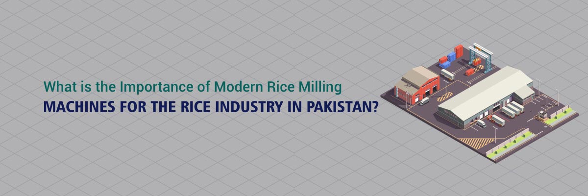 You are currently viewing What is the Importance of Modern Rice Milling Machines for the Rice Industry in Pakistan?